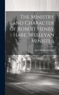 The Ministry and Character of Robert Henry Hare... 1019617586 Book Cover