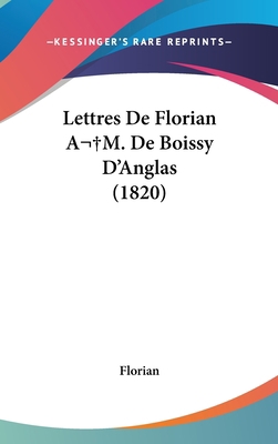 Lettres de Florian Am. de Boissy D'Anglas (1820) [French] 1162349603 Book Cover