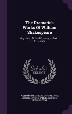 The Dramatick Works Of William Shakespeare: Kin... 1346453705 Book Cover