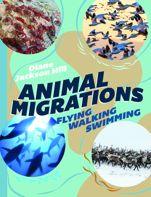 Animal Migrations: Flying, Walking, Swimming 1486315410 Book Cover