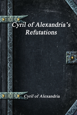 Cyril of Alexandria's Refutations 1773562835 Book Cover