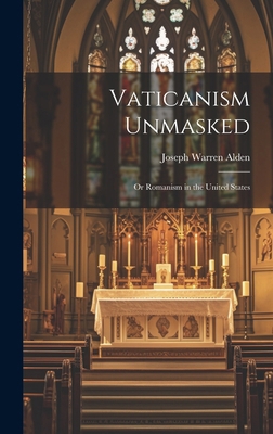 Vaticanism Unmasked: Or Romanism in the United ... 101983417X Book Cover