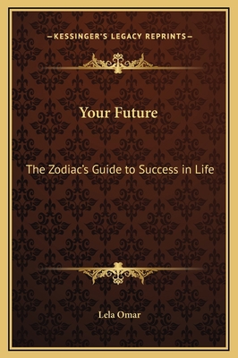 Your Future: The Zodiac's Guide to Success in Life 1169214142 Book Cover