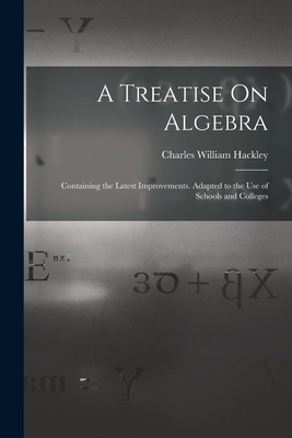 A Treatise On Algebra: Containing the Latest Im... 1019037601 Book Cover