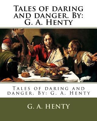 Tales of daring and danger. By: G. A. Henty 153694713X Book Cover
