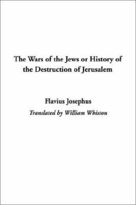 The Wars of the Jews or History of the Destruct... 1404339671 Book Cover