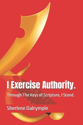 I Exercise Authority.: Through The Keys of Scri... B0DLV4Y2PF Book Cover