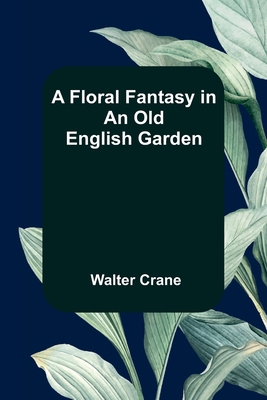 A Floral Fantasy in an Old English Garden 9356017352 Book Cover