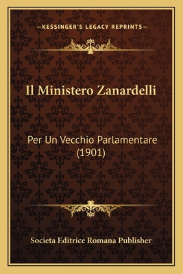 Il Ministero Zanardelli: Per Un Vecchio Parlame... [Italian] 1168412714 Book Cover