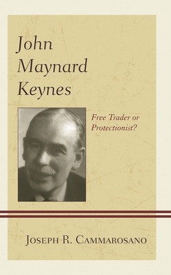 John Maynard Keynes: Free Trader or Protectionist? 0739189514 Book Cover