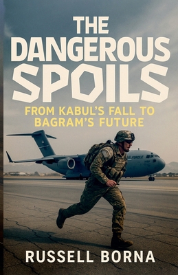 The Dangerous Spoils: From Kabul's Fall to Bagr... B0FZM56532 Book Cover