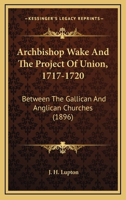 Archbishop Wake and the Project of Union, 1717-... 1164233475 Book Cover