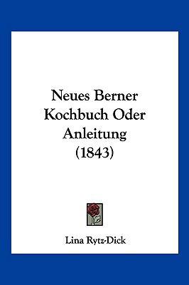 Neues Berner Kochbuch Oder Anleitung (1843) [German] 1160203636 Book Cover