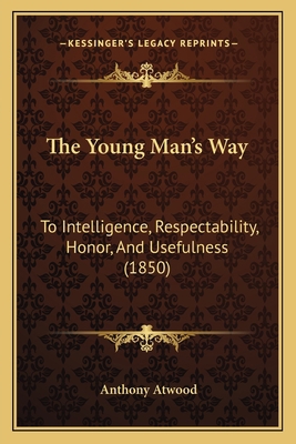 The Young Man's Way: To Intelligence, Respectab... 1167198514 Book Cover