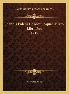 Joannis Poleni De Motu Aquae Mixto Libri Duo (1... [Latin] 1169714382 Book Cover