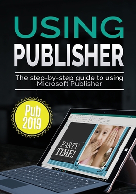 Using Publisher 2019: The Step-by-step Guide to... 1913151077 Book Cover