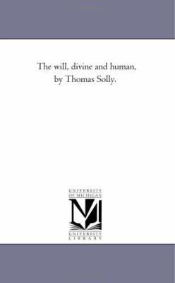 The Will, Divine and Human, by Thomas Solly. 1425528554 Book Cover
