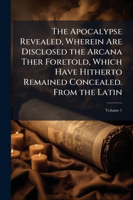 The Apocalypse Revealed, Wherein Are Disclosed ... 114372867X Book Cover