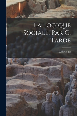 La logique sociale, par G. Tarde [French] 1017287813 Book Cover