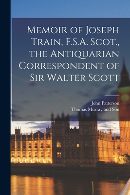 Memoir of Joseph Train, F.S.A. Scot., the Antiq... 1018493085 Book Cover