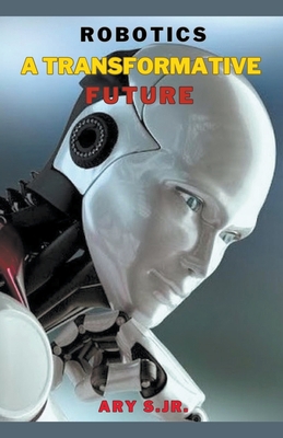 Robotics: A Transformative Future B0C7YFV4J6 Book Cover