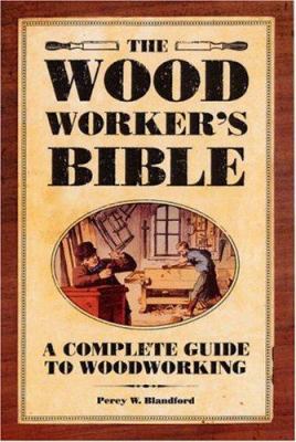 The Woodworkers Bible: A Complete Guide to Wood... 155870826X Book Cover
