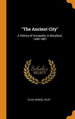 The Ancient City: A History of Annapolis, in Ma... 0344247007 Book Cover