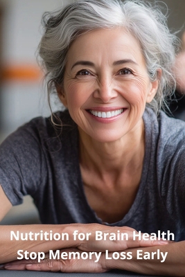Nutrition for Brain Health: Stop Memory Loss Early B0F9GZ5BDD Book Cover
