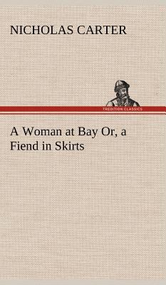 A Woman at Bay Or, a Fiend in Skirts 3849199711 Book Cover
