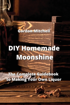 DIY Homemade Moonshine: The Complete Guidebook ... 9990310599 Book Cover