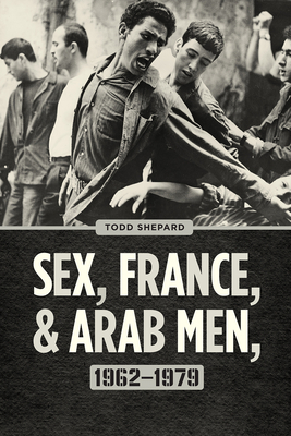 Sex, France, and Arab Men, 1962-1979 022649327X Book Cover