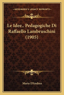 Le Idee.. Pedagogiche Di Raffaello Lambruschini... [Italian] 1167551915 Book Cover