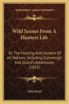 Wild Scenes From A Hunters Life: Or The Hunting... 1166330249 Book Cover