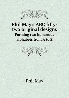 Phil May's ABC fifty-two original designs Formi... 5518718160 Book Cover