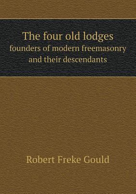 The Four Old Lodges Founders of Modern Freemaso... 5518660170 Book Cover