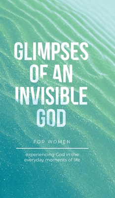 Glimpses of an Invisible God for Women: Experie... B0CCZJNF23 Book Cover