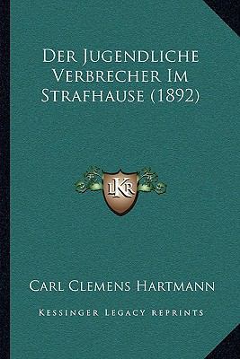 Der Jugendliche Verbrecher Im Strafhause (1892) [German] 1167390237 Book Cover