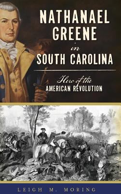 Nathanael Greene in South Carolina: Hero of the... 1540201562 Book Cover