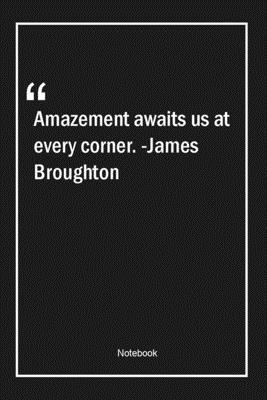 Amazement awaits us at every corner. -James Broughton: Lined Gift Notebook With Unique Touch | Journal | Lined Premium 120 Pages |amazing Quotes|