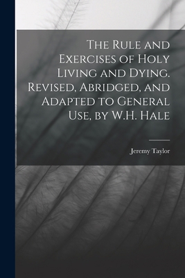 The Rule and Exercises of Holy Living and Dying... 1015971849 Book Cover