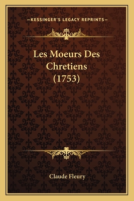 Les Moeurs Des Chretiens (1753) [French] 1165920417 Book Cover