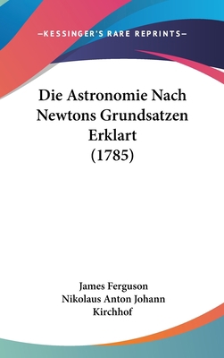 Die Astronomie Nach Newtons Grundsatzen Erklart... [German] 1104817128 Book Cover
