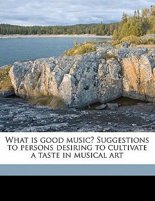 What Is Good Music? Suggestions to Persons Desi... 1176339176 Book Cover