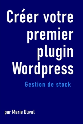 Créer votre premier plugin wordpress: Gestion d... [French] B0DW9F5DJB Book Cover