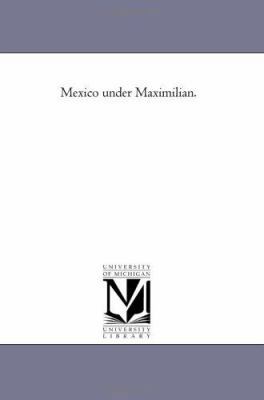 Mexico Under Maximilian. 1425523099 Book Cover