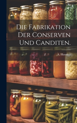 Die Fabrikation der Conserven und Canditen. [German] 1019712384 Book Cover