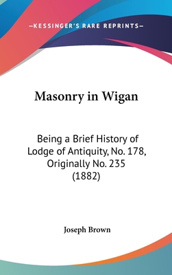 Masonry in Wigan: Being a Brief History of Lodg... 1161800344 Book Cover