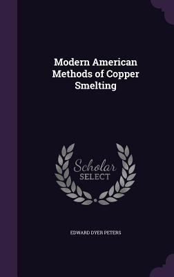 Modern American Methods of Copper Smelting 1358273464 Book Cover