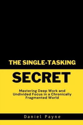 The Single-Tasking Secret: Mastering Deep Work ... B0G345KHGL Book Cover