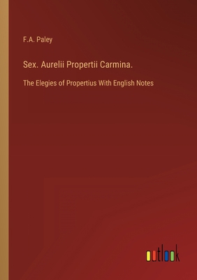Sex. Aurelii Propertii Carmina.: The Elegies of... 3368164201 Book Cover